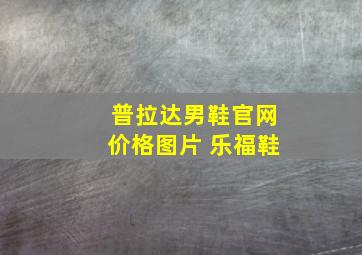 普拉达男鞋官网价格图片 乐福鞋